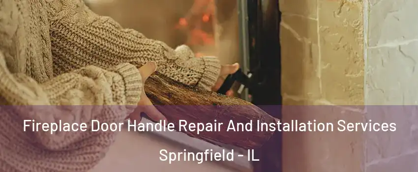  Fireplace Door Handle Repair And Installation Services Springfield - IL