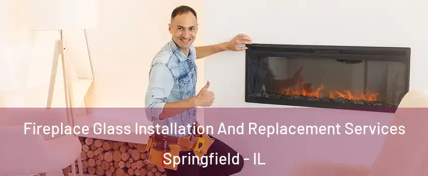  Fireplace Glass Installation And Replacement Services Springfield - IL