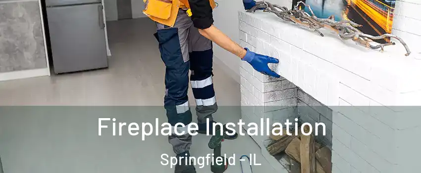  Fireplace Installation Springfield - IL