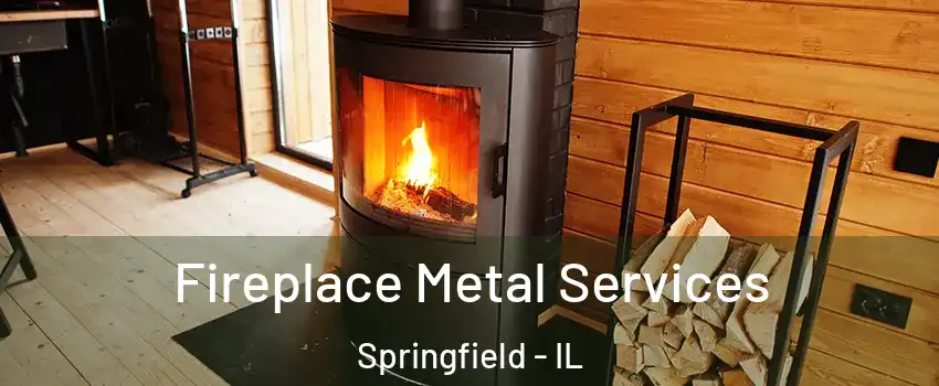 Fireplace Metal Services Springfield - IL