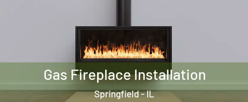  Gas Fireplace Installation Springfield - IL