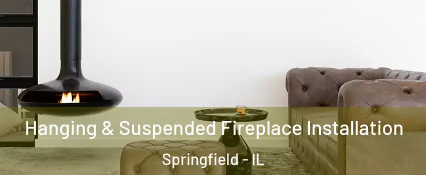  Hanging & Suspended Fireplace Installation Springfield - IL