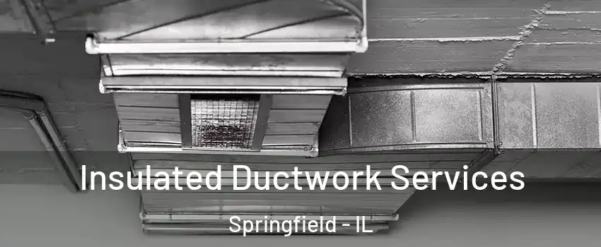  Insulated Ductwork Services Springfield - IL