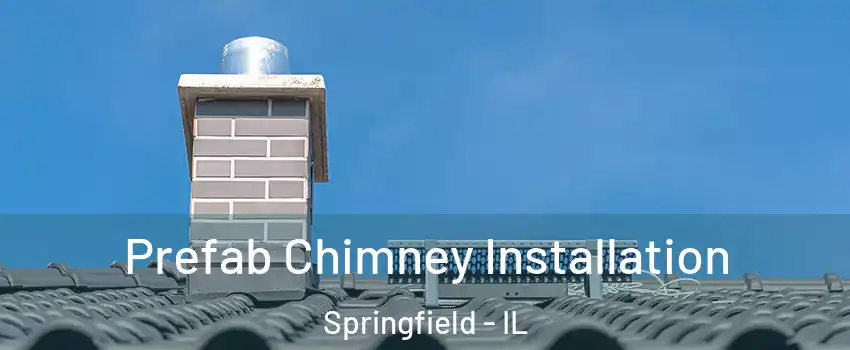 Prefab Chimney Installation Springfield - IL