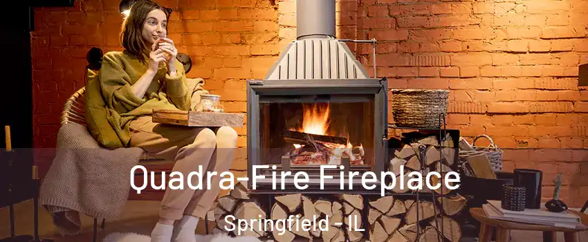  Quadra-Fire Fireplace Springfield - IL
