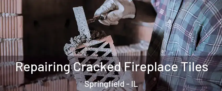  Repairing Cracked Fireplace Tiles Springfield - IL