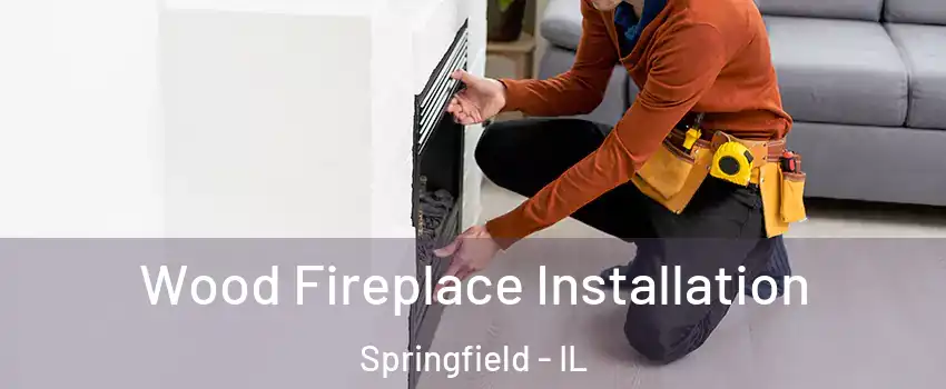  Wood Fireplace Installation Springfield - IL