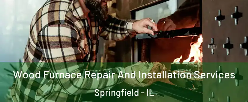  Wood Furnace Repair And Installation Services Springfield - IL